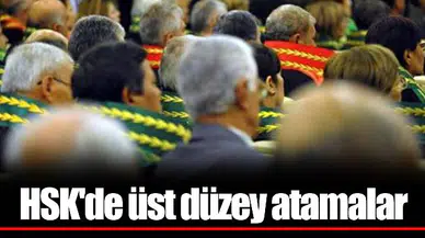 HSK'de üst düzey atamalar