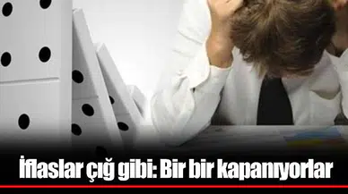 İflaslar çığ gibi: Bir bir kapanıyorlar