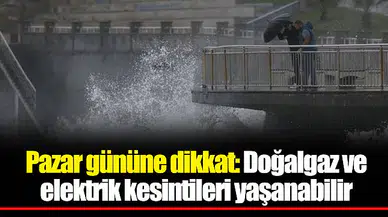 Pazar gününe dikkat: Doğalgaz ve elektrik kesintileri yaşanabilir