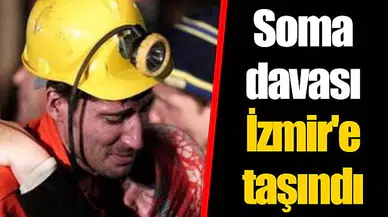 Soma davası İzmir'e taşındı