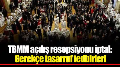 TBMM açılış resepsiyonu iptal: Gerekçe tasarruf tedbirleri