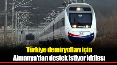 Türkiye demiryolları için Almanya'dan destek istiyor iddiası
