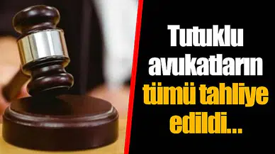 Tutuklu avukatların tümü tahliye edildi...