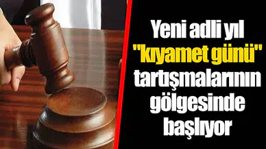 Yeni adli yıl "kıyamet günü" tartışmalarının gölgesinde başlıyor