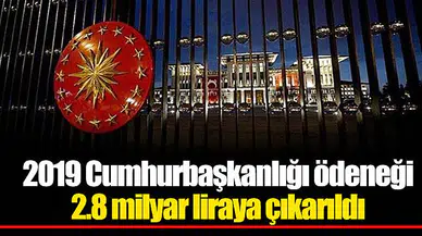 2019 Cumhurbaşkanlığı ödeneği 2.8 milyar liraya çıkarıldı