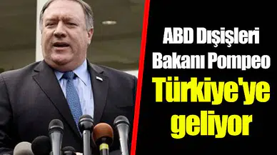 ABD Dışişleri Bakanı Pompeo Türkiye'ye geliyor