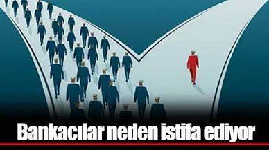 Bankacılar neden istifa ediyor