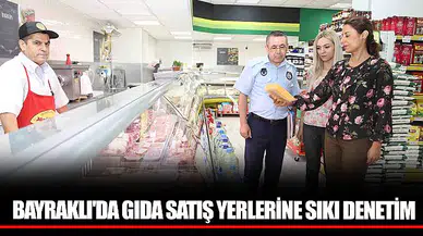BAYRAKLI'DA GIDA SATIŞ YERLERİNE SIKI DENETİM