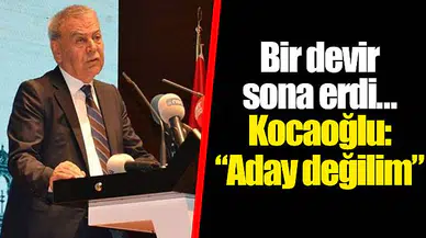 Bir devir sona erdi…  Kocaoğlu: “Aday değilim”