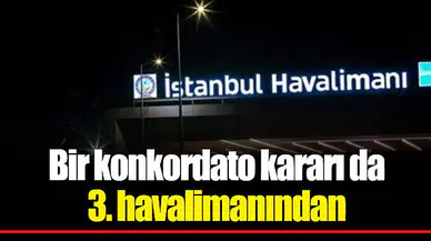 Bir konkordato kararı da 3. havalimanından