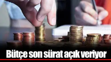 Bütçe son sürat açık veriyor