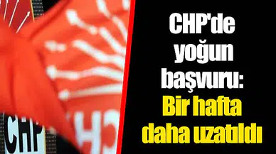 CHP'de yoğun başvuru: Bir hafta daha uzatıldı