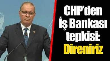 CHP’den İş Bankası tepkisi: Direniriz
