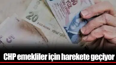 CHP emekliler için harekete geçiyor
