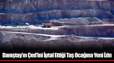 Danıştay'ın Çed'ini İptal Ettiği Taş Ocağına Yeni İzin