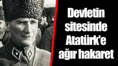 Devletin sitesinde Atatürk'e ağır hakaret