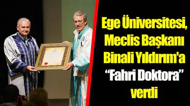 Ege Üniversitesi, Meclis Başkanı Binali Yıldırım'a “Fahri Doktora” verdi