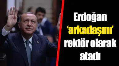 Erdoğan ‘arkadaşını’ rektör olarak atadı