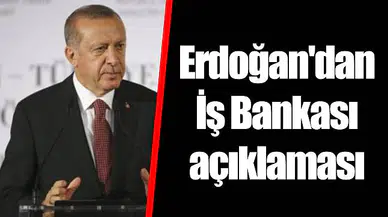 Erdoğan'dan İş Bankası açıklaması