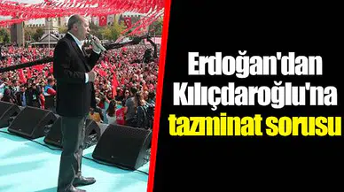 Erdoğan'dan Kılıçdaroğlu'na tazminat sorusu