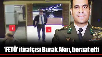 ‘FETÖ' itirafçısı Burak Akın, beraat etti