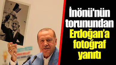 İnönü'nün torunundan Erdoğan’a fotoğraf yanıtı