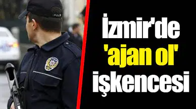 İzmir'de 'ajan ol' işkencesi