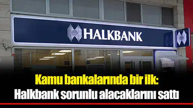Kamu bankalarında bir ilk: Halkbank sorunlu alacaklarını sattı