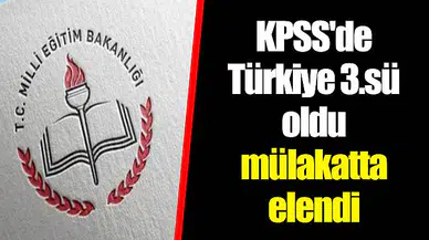 KPSS'de Türkiye 3.sü oldu mülakatta elendi