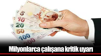 Milyonlarca çalışana kritik uyarı