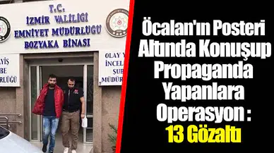 Öcalan'ın Posteri Altında Konuşup Propaganda Yapanlara Operasyon: 13 Gözaltı