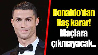 Ronaldo'dan flaş karar! Maçlara çıkmayacak...