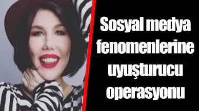 Sosyal medya fenomenlerine uyuşturucu operasyonu