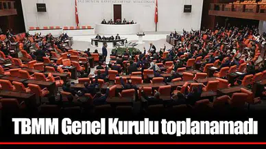 TBMM Genel Kurulu toplanamadı
