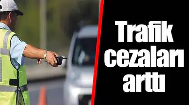 Trafik cezaları arttı