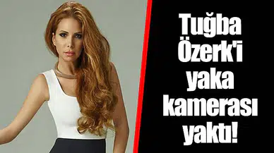 Tuğba Özerk'i yaka kamerası yaktı!