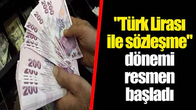 "Türk Lirası ile sözleşme" dönemi resmen başladı