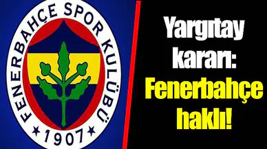 Yargıtay kararı: Fenerbahçe haklı!