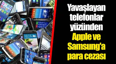 Yavaşlayan telefonlar yüzünden Apple ve Samsung'a para cezası