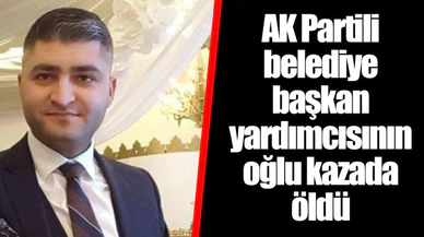 AK Partili belediye başkan yardımcısının oğlu kazada öldü