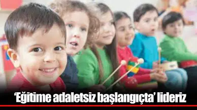‘Eğitime adaletsiz başlangıçta’ lideriz