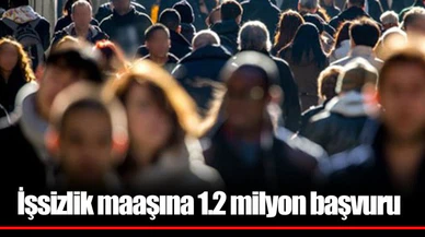 İşsizlik maaşına 1.2 milyon başvuru