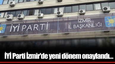 İYİ Parti İzmir'de yeni dönem onaylandı…