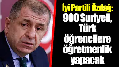 İyi Partili Özdağ: 900 Suriyeli, Türk öğrencilere öğretmenlik yapacak