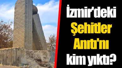 İzmir'deki Şehitler Anıtı'nı kim yıktı?