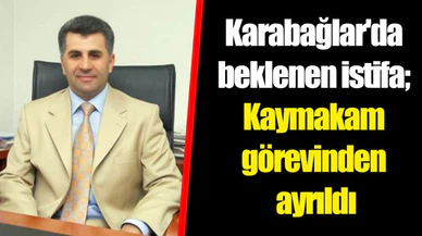 Karabağlar'da beklenen istifa; kaymakam görevinden ayrıldı