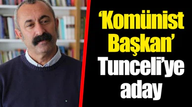 ‘Komünist Başkan’ Tunceli’ye aday