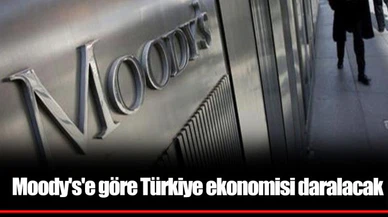 Moody's'e göre Türkiye ekonomisi daralacak
