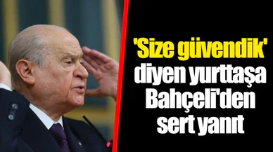 'Size güvendik' diyen yurttaşa Bahçeli'den sert yanıt
