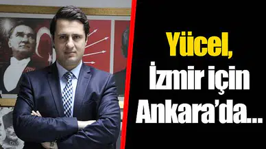 Yücel, İzmir için Ankara'da…